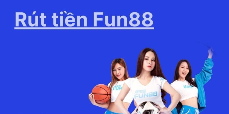 Hướng dẫn các bước rút tiền từ tài khoản Fun88