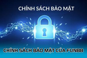 Tìm hiểu về chính sách bảo mật Fun88