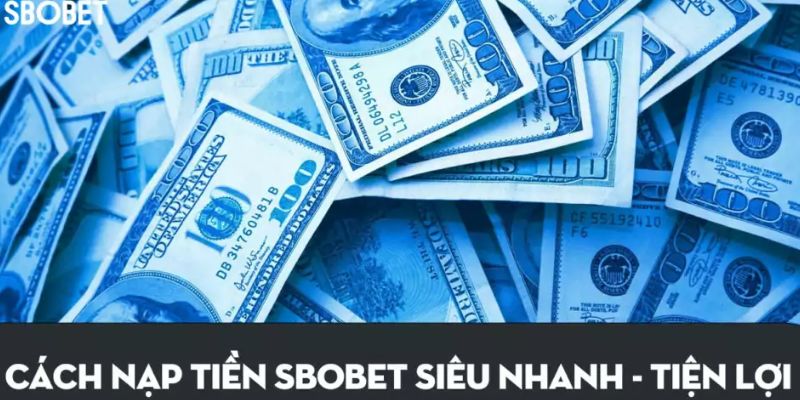 Tìm hiểu các cách nạp tiền tiện lợi của Sbobet